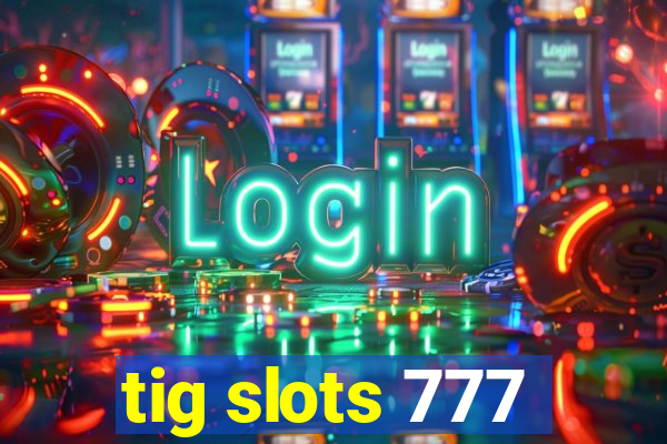 tig slots 777
